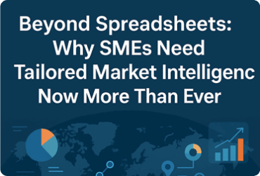 Beyond Spreadsheets: Why SMEs Need Tailored Market Intelligence Now More Than Ever